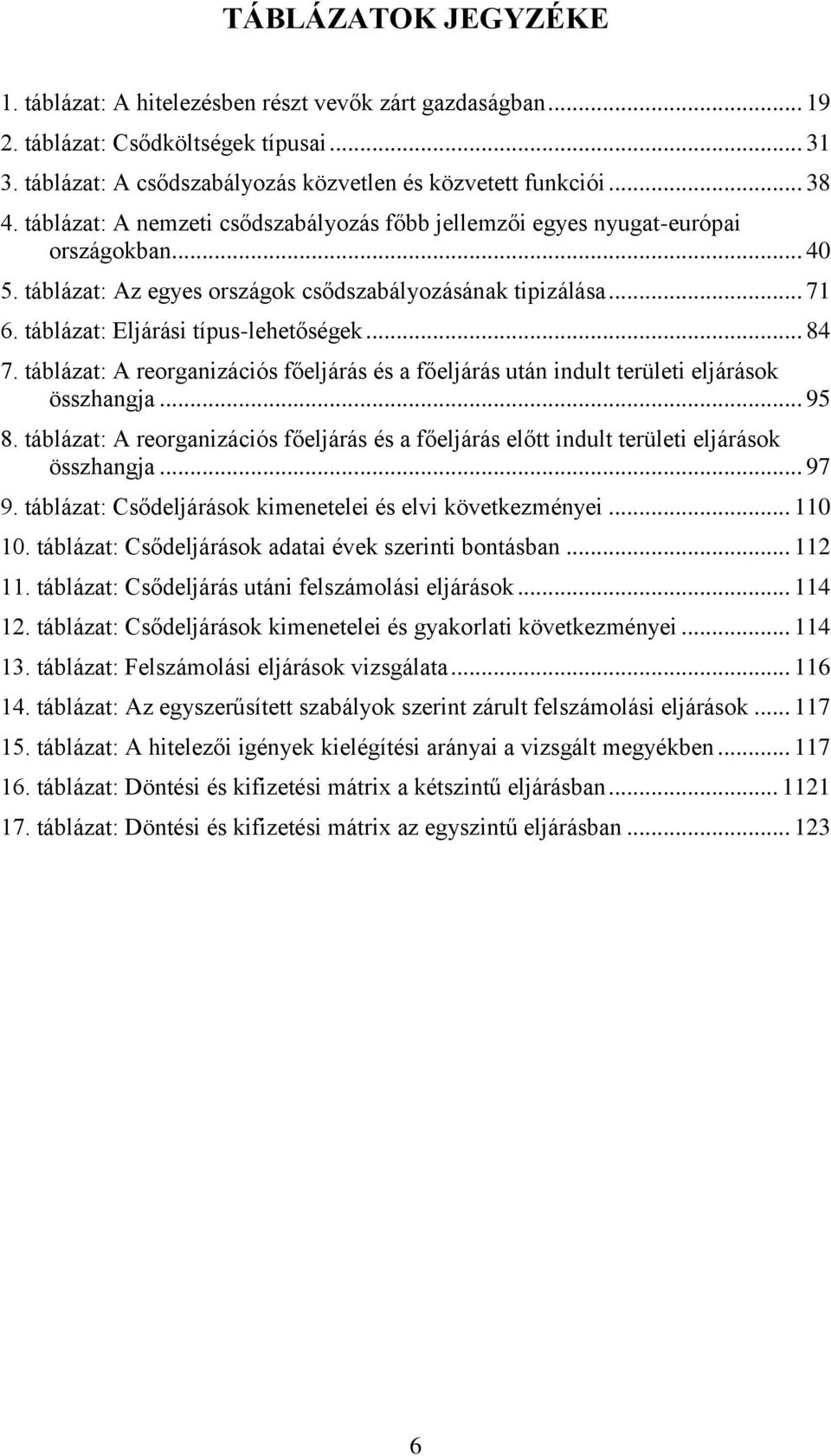 .. 84 7. táblázat: A reorganizációs főeljárás és a főeljárás után indult területi eljárások összhangja... 95 8.