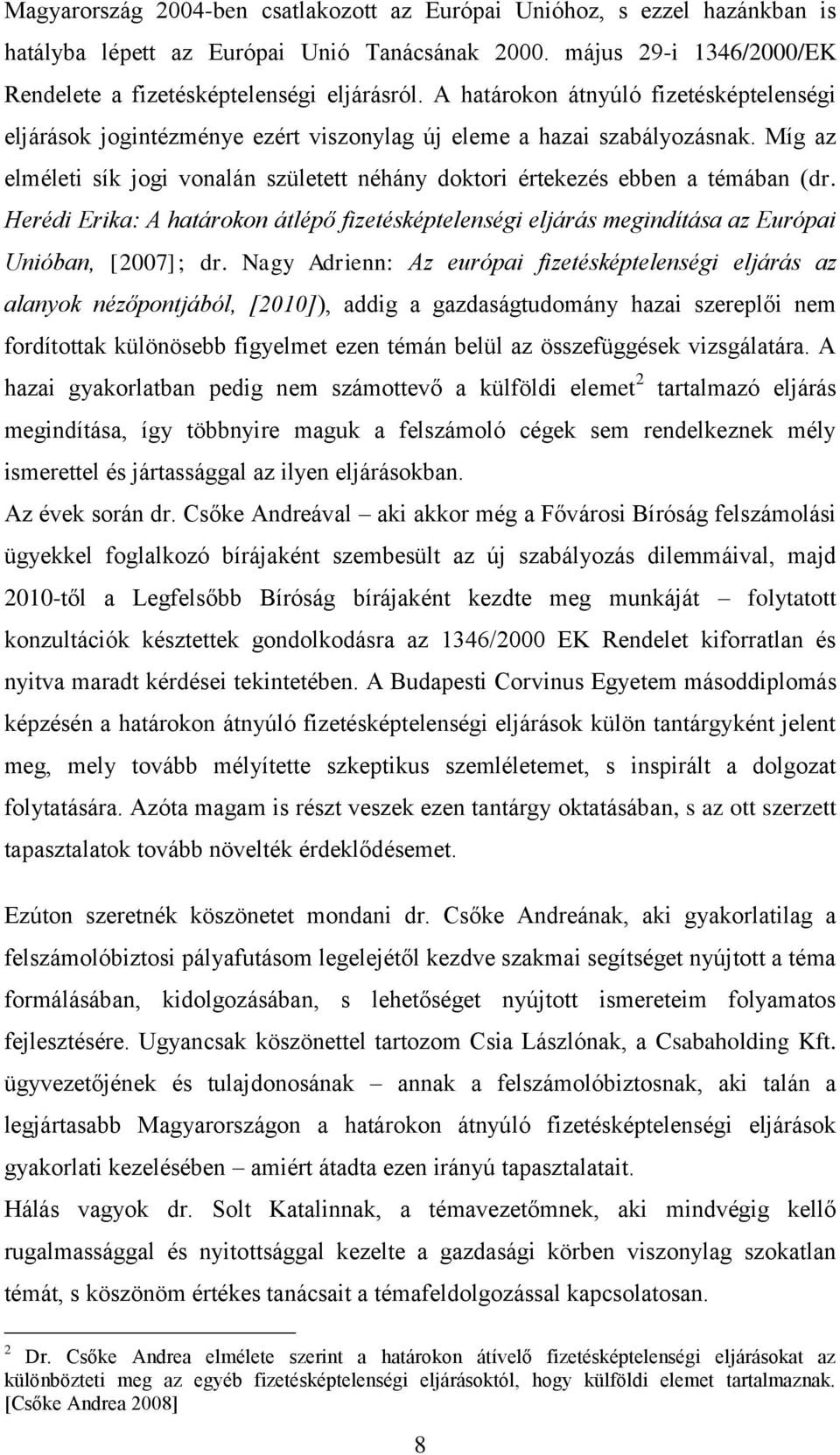 Míg az elméleti sík jogi vonalán született néhány doktori értekezés ebben a témában (dr. Herédi Erika: A határokon átlépő fizetésképtelenségi eljárás megindítása az Európai Unióban, [2007]; dr.