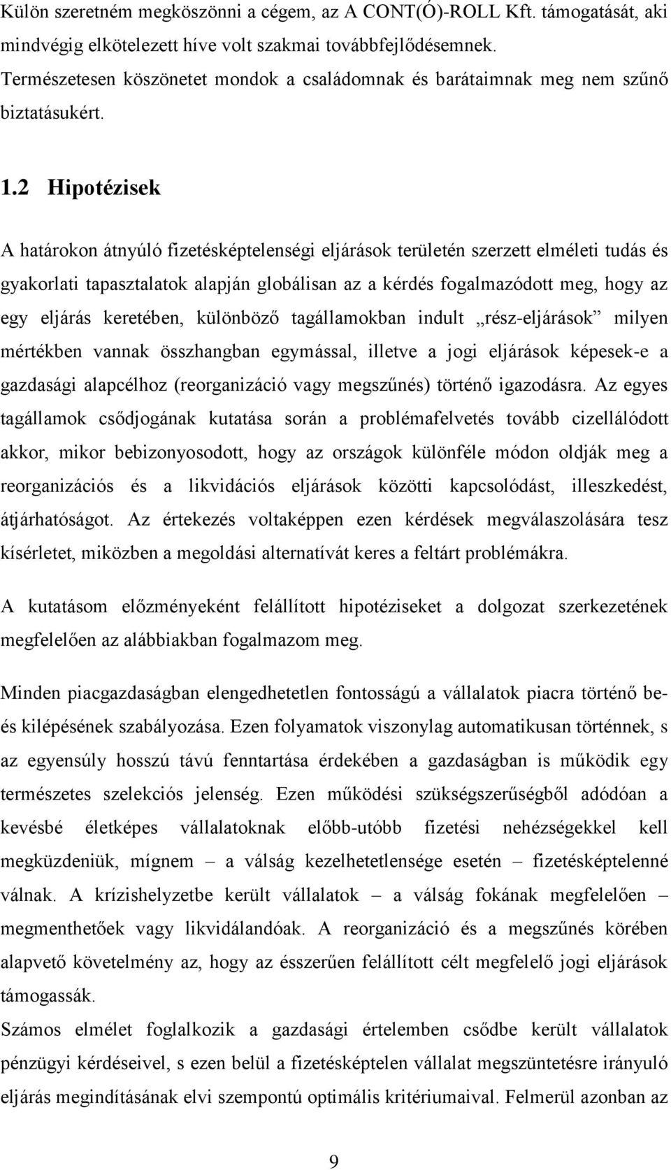 2 Hipotézisek A határokon átnyúló fizetésképtelenségi eljárások területén szerzett elméleti tudás és gyakorlati tapasztalatok alapján globálisan az a kérdés fogalmazódott meg, hogy az egy eljárás