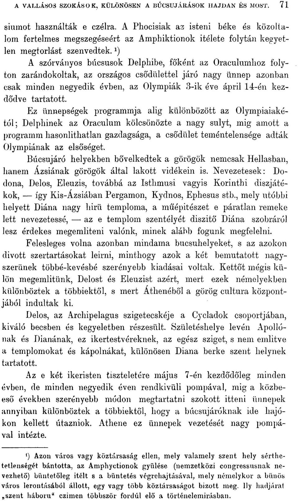 A szórványos búcsúsok Delphibe, főként az Oraculumhoz folyton zarándokoltak, az országos csődülettel járó nagy ünnep azonban csak minden negyedik évben, az Olympiák 3-ik éve ápril 14-én kezdődve