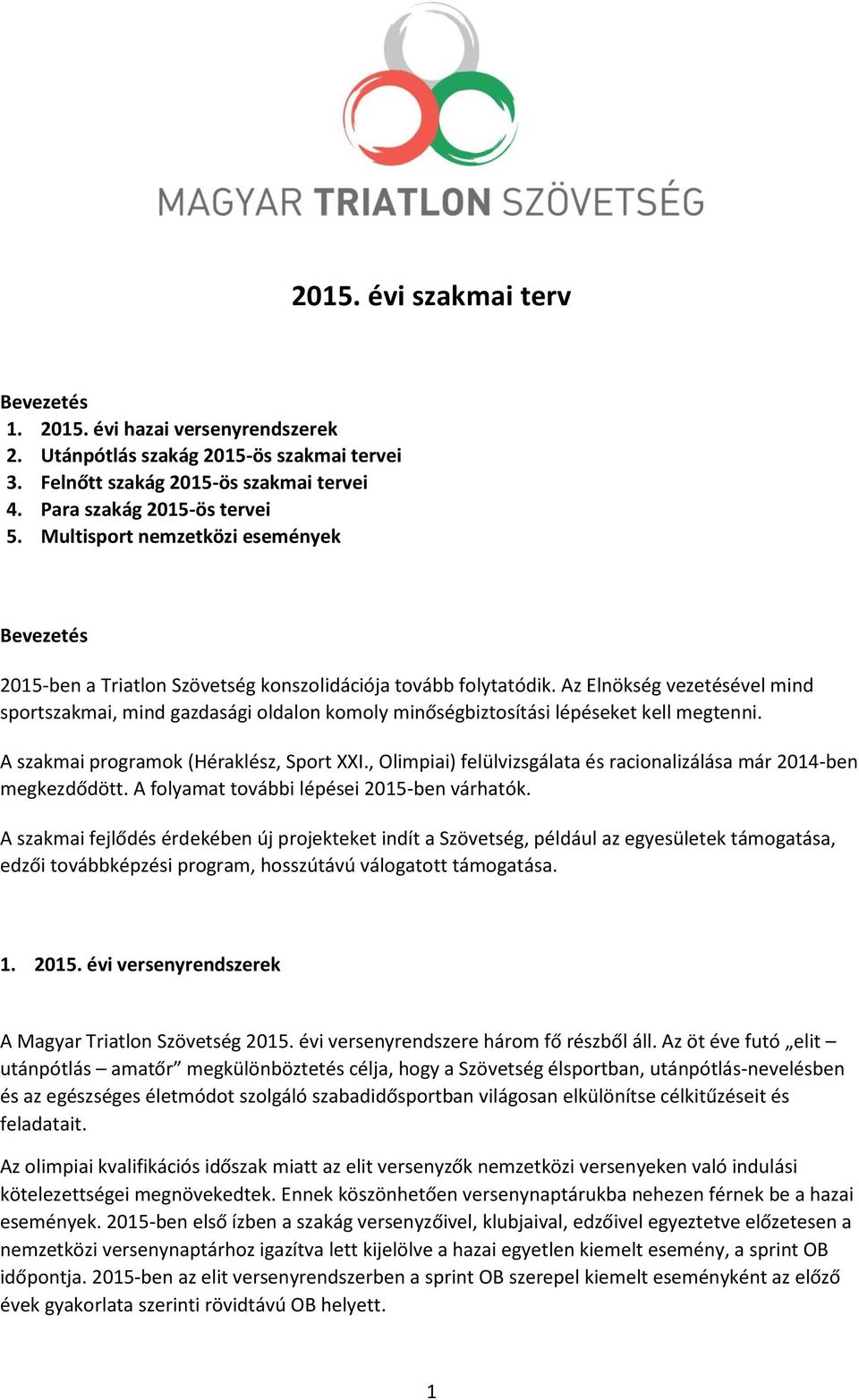 Az Elnökség vezetésével mind sportszakmai, mind gazdasági oldalon komoly minőségbiztosítási lépéseket kell megtenni. A szakmai programok (Héraklész, Sport XXI.