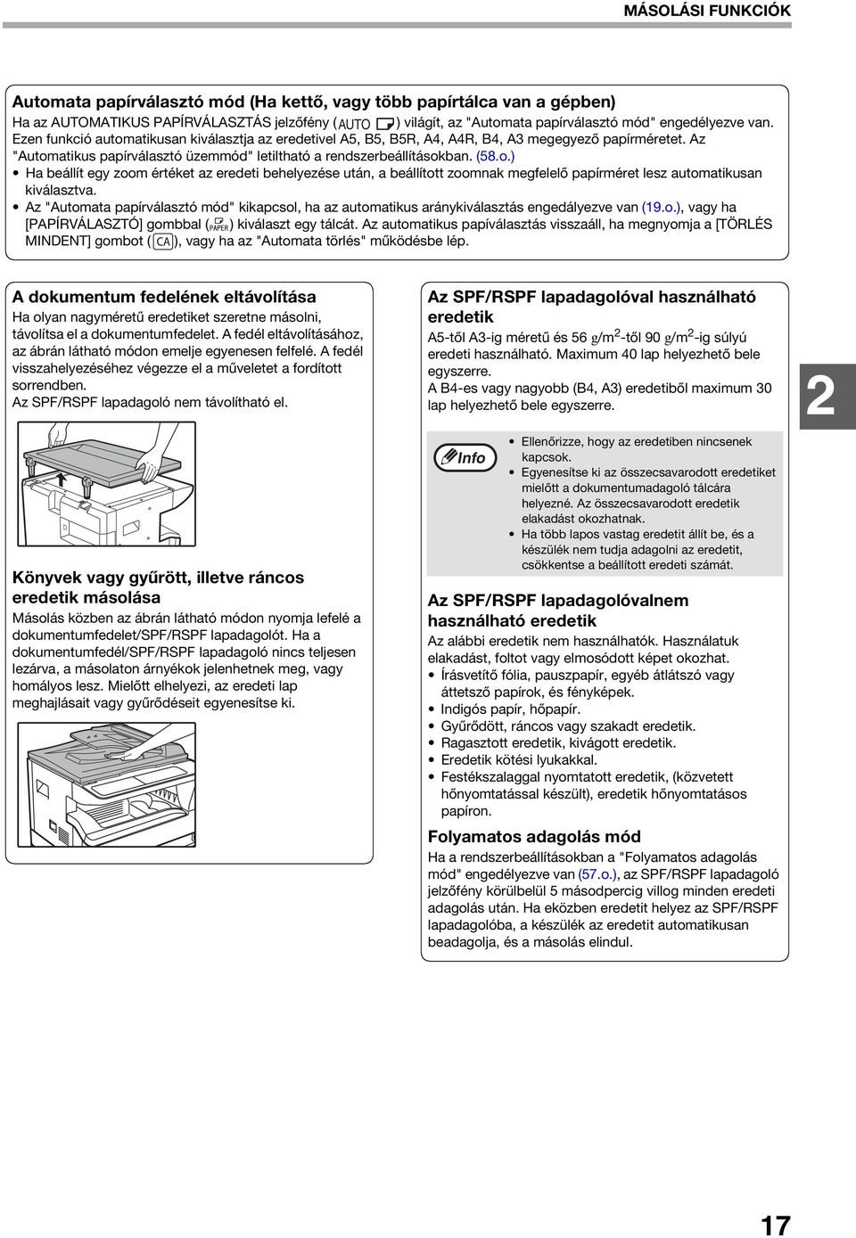 Az "Automata papírválasztó mód" kikapcsol, ha az automatikus aránykiválasztás engedályezve van (9.o.), vagy ha [PAPÍRVÁLASZTÓ] gombbal ( ) kiválaszt egy tálcát.