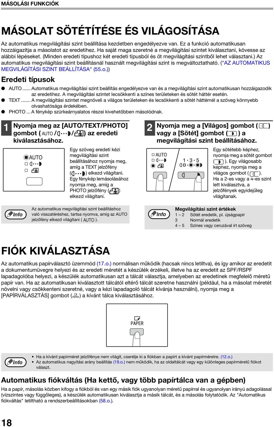 ) Az automatikus megvilágítási szint beállításnál használt megvilágítási szint is megváltoztatható. ("AZ AUTOMATIKUS MEGVILÁGÍTÁSI SZINT BEÁLLÍTÁSA" (55.o.)) Eredeti típusok AUTO.