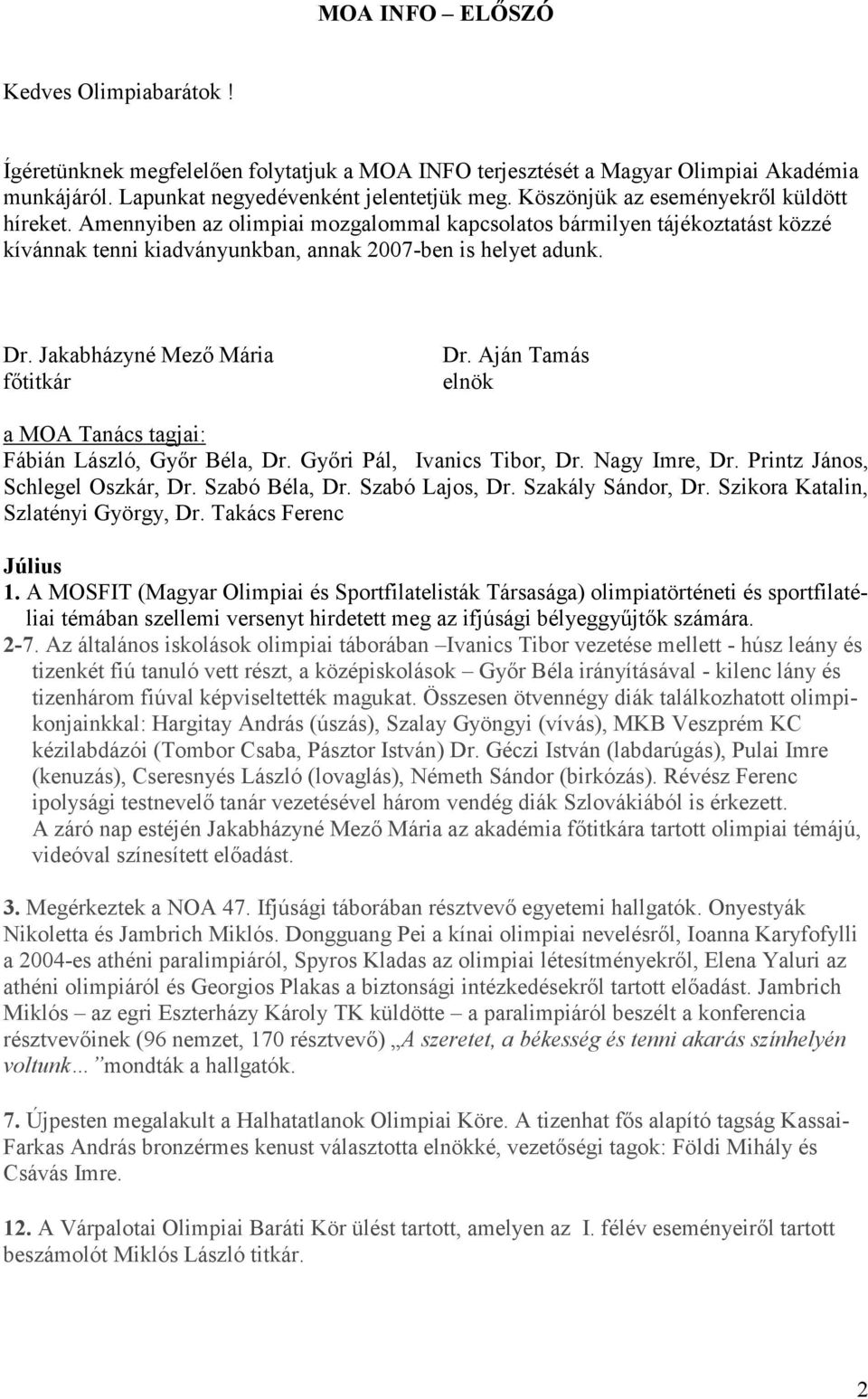 Jakabházyné Mező Mária főtitkár Dr. Aján Tamás elnök a MOA Tanács tagjai: Fábián László, Győr Béla, Dr. Győri Pál, Ivanics Tibor, Dr. Nagy Imre, Dr. Printz János, Schlegel Oszkár, Dr. Szabó Béla, Dr.