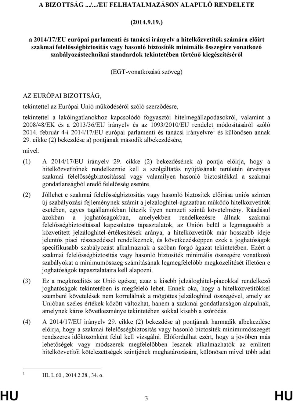 BIZOTTSÁG, tekintettel az Európai Unió működéséről szóló szerződésre, tekintettel a lakóingatlanokhoz kapcsolódó fogyasztói hitelmegállapodásokról, valamint a 2008/48/EK és a 2013/36/EU irányelv és