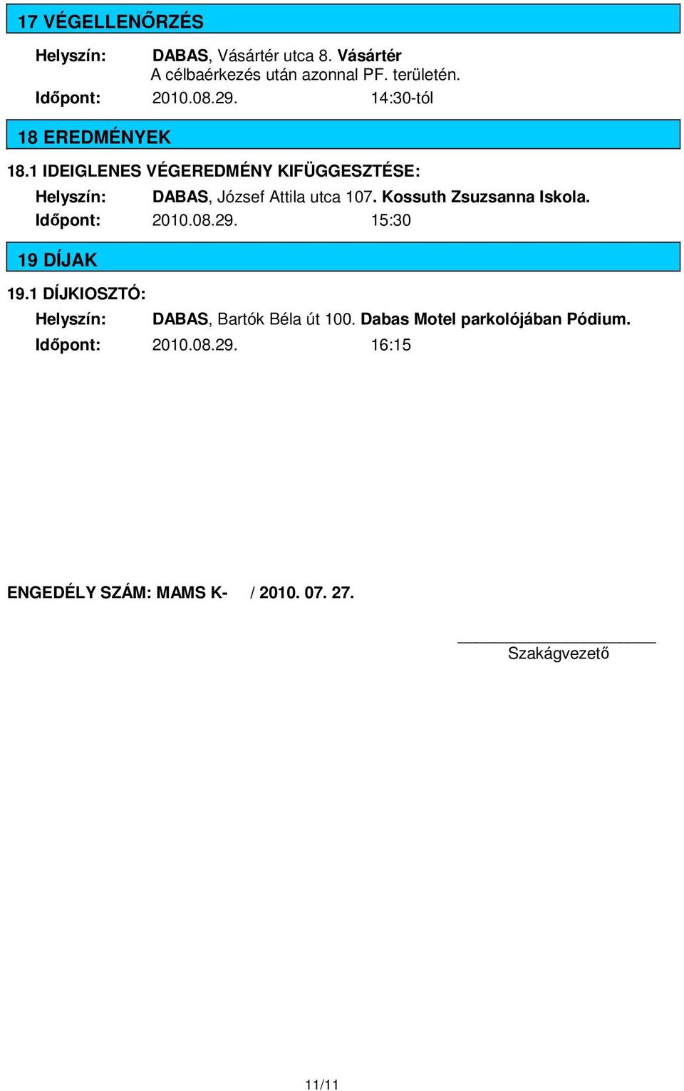 Időpont: 2010.08.29. 15:30 19 DÍJAK 19.1 DÍJKIOSZTÓ: DABAS, Bartók Béla út 100.