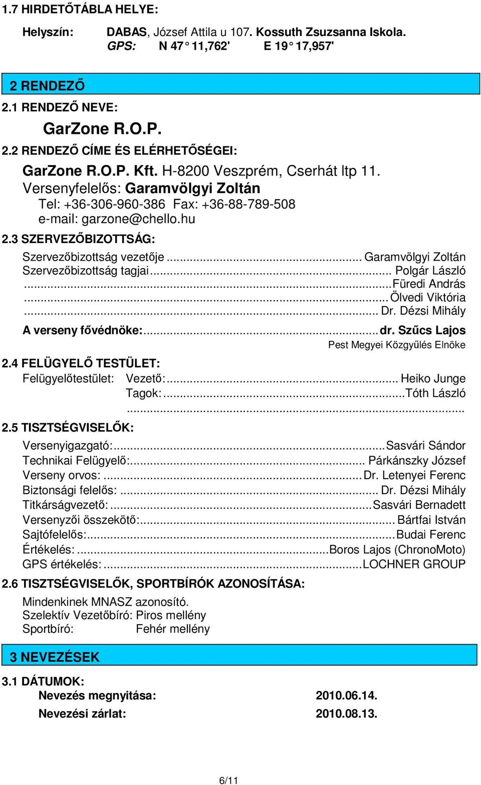 .. Polgár László...Füredi András... Ölvedi Viktória... Dr. Dézsi Mihály A verseny fővédnöke:...dr. Szűcs Lajos...Pest Megyei Közgyűlés Elnöke 2.4 FELÜGYELŐ TESTÜLET: Felügyelőtestület: Vezető:.