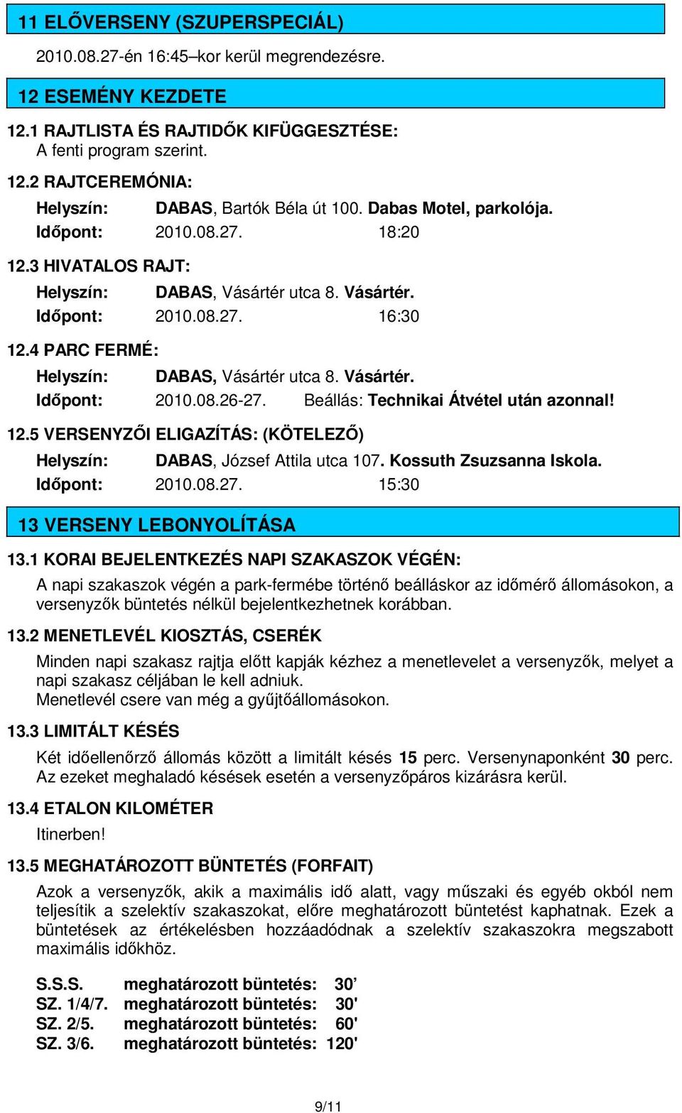 Beállás: Technikai Átvétel után azonnal! 12.5 VERSENYZŐI ELIGAZÍTÁS: (KÖTELEZŐ) DABAS,. Időpont: 2010.08.27. 15:30 13 VERSENY LEBONYOLÍTÁSA 13.