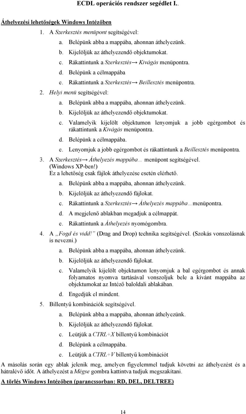 Belépünk abba a mappába, ahonnan áthelyezünk. b. Kijelöljük az áthelyezendő objektumokat. c. Valamelyik kijelölt objektumon lenyomjuk a jobb egérgombot és rákattintunk a Kivágás menüpontra. d.