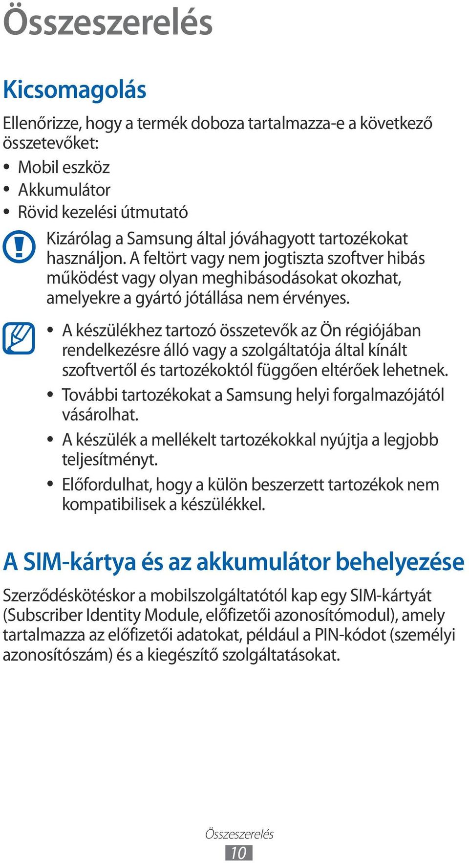 A készülékhez tartozó összetevők az Ön régiójában rendelkezésre álló vagy a szolgáltatója által kínált szoftvertől és tartozékoktól függően eltérőek lehetnek.