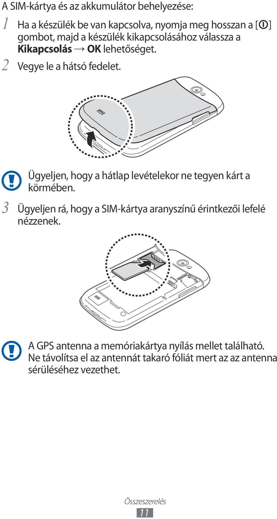 ] 3 Ügyeljen, hogy a hátlap levételekor ne tegyen kárt a körmében.