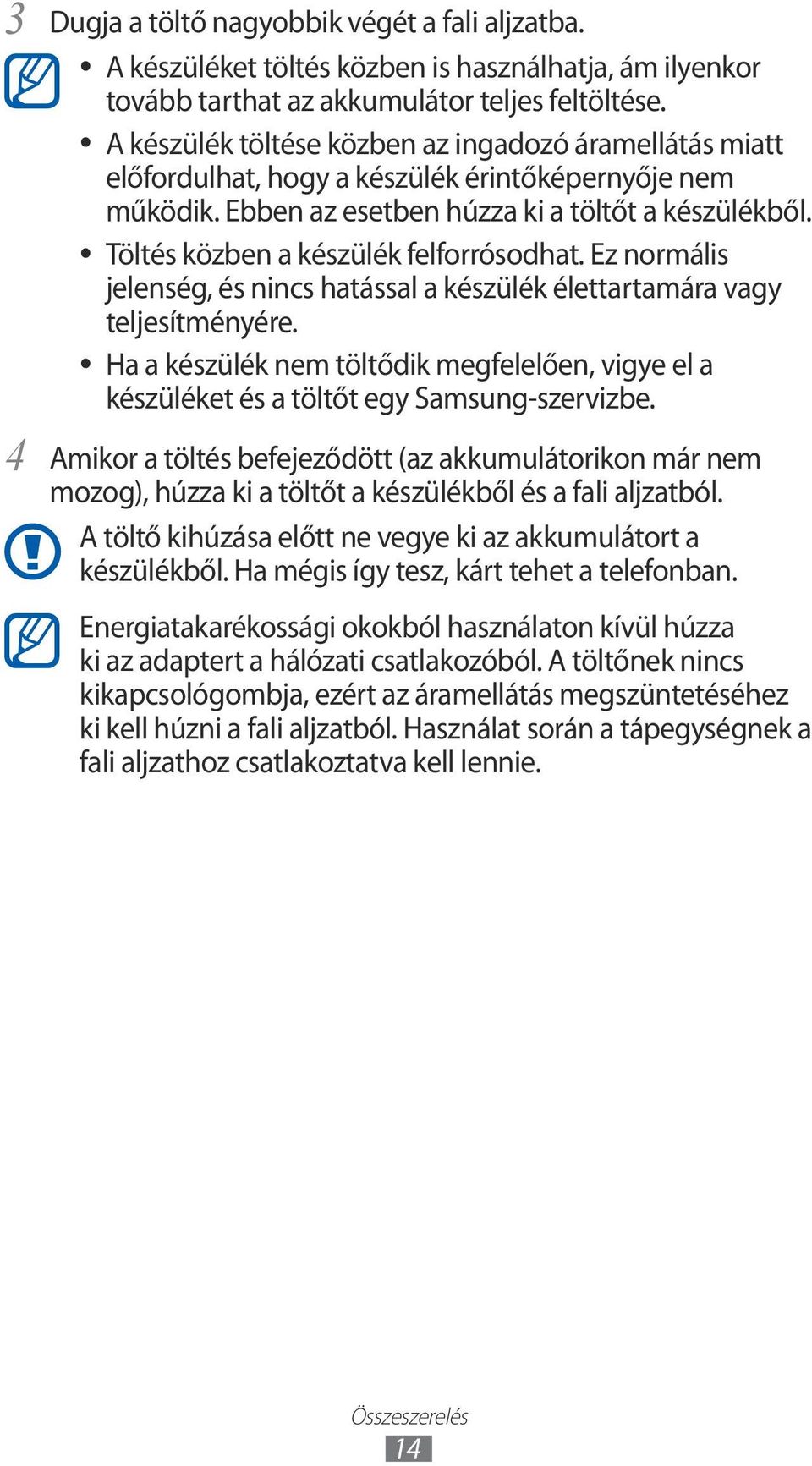 Töltés közben a készülék felforrósodhat. Ez normális jelenség, és nincs hatással a készülék élettartamára vagy teljesítményére.