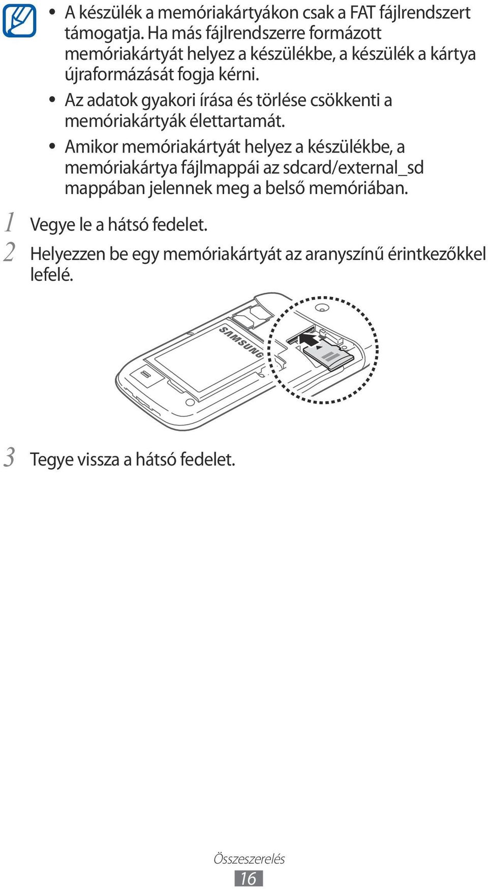 Az adatok gyakori írása és törlése csökkenti a memóriakártyák élettartamát.