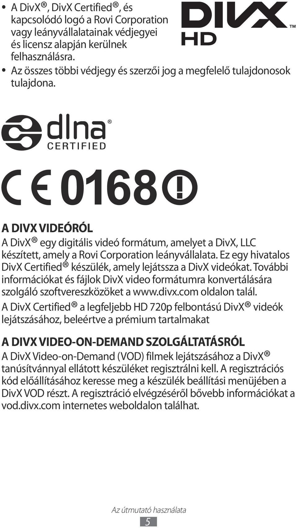 Ez egy hivatalos DivX Certified készülék, amely lejátssza a DivX videókat. További információkat és fájlok DivX video formátumra konvertálására szolgáló szoftvereszközöket a www.divx.