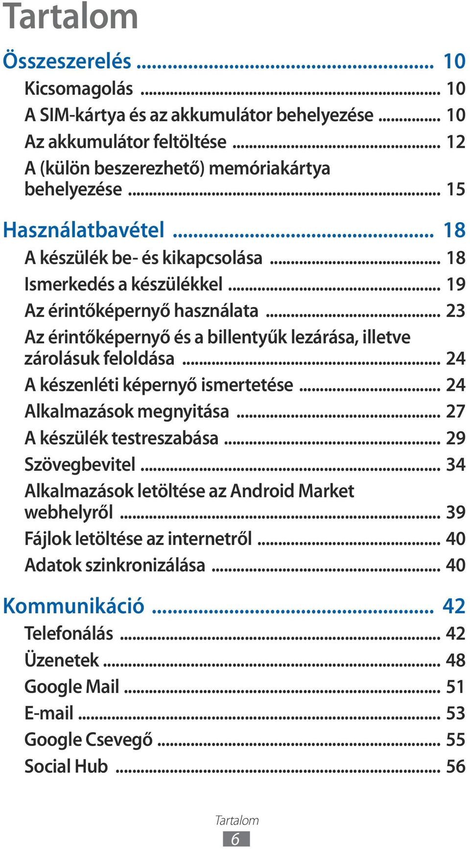 .. 23 Az érintőképernyő és a billentyűk lezárása, illetve zárolásuk feloldása... 24 A készenléti képernyő ismertetése... 24 Alkalmazások megnyitása... 27 A készülék testreszabása.
