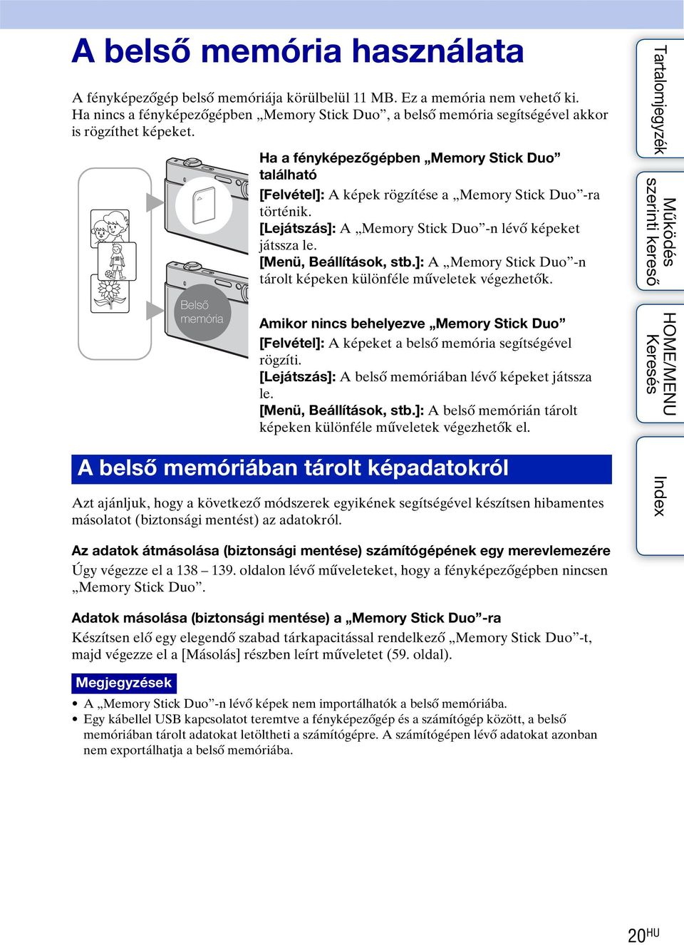 B B Belső memória Ha a fényképezőgépben Memory Stick Duo található [Felvétel]: A képek rögzítése a Memory Stick Duo -ra történik. [Lejátszás]: A Memory Stick Duo -n lévő képeket játssza le.