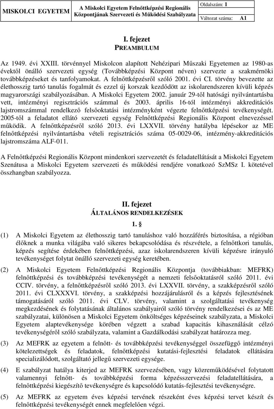 A felnőttképzésről szóló 2001. évi CI. törvény bevezette az élethosszig tartó tanulás fogalmát és ezzel új korszak kezdődött az iskolarendszeren kívüli képzés magyarországi szabályozásában.