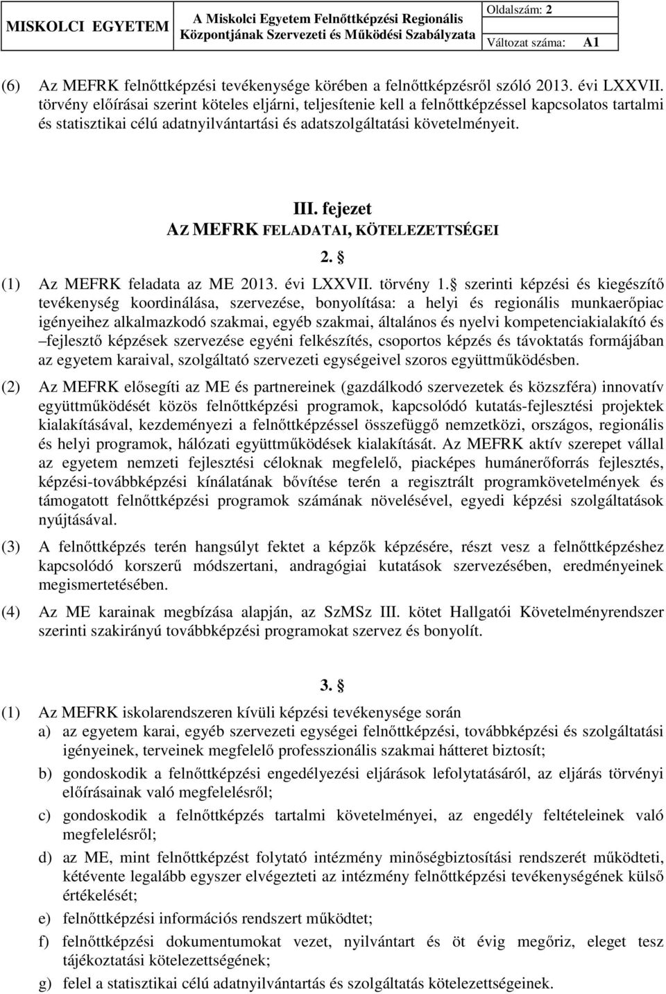 törvény előírásai szerint köteles eljárni, teljesítenie kell a felnőttképzéssel kapcsolatos tartalmi és statisztikai célú adatnyilvántartási és adatszolgáltatási követelményeit. III.