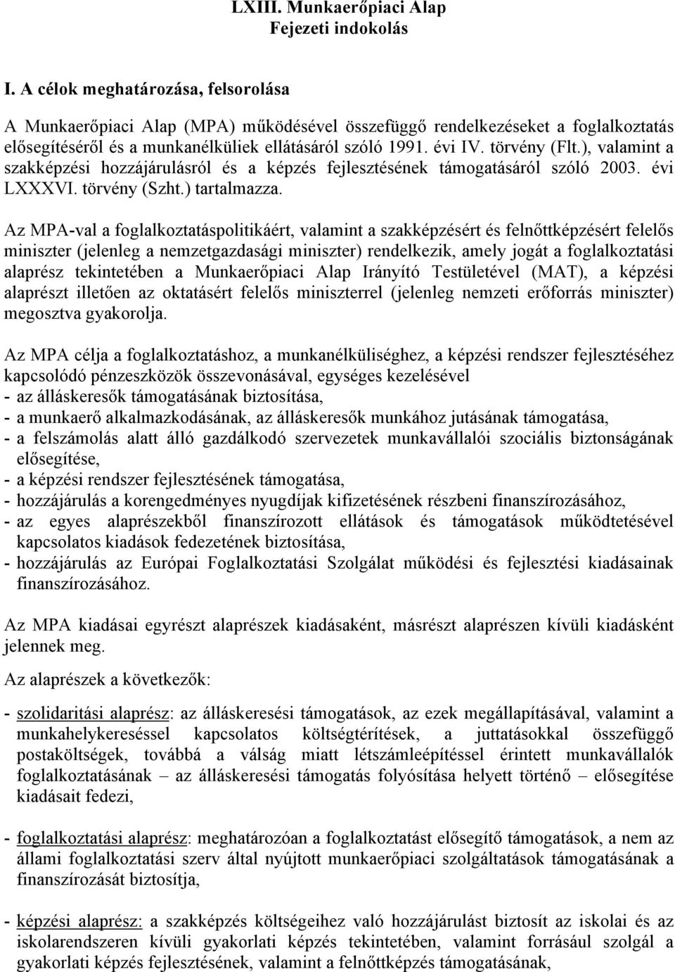 ), valamint a szakképzési hozzájárulásról és a képzés fejlesztésének támogatásáról szóló 2003. évi LXXXVI. törvény (Szht.) tartalmazza.