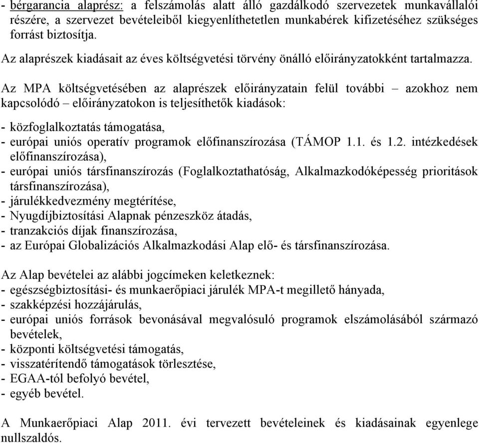 Az MPA költségvetésében az alaprészek előirányzatain felül további azokhoz nem kapcsolódó előirányzatokon is teljesíthetők kiadások: - közfoglalkoztatás támogatása, - európai uniós operatív programok