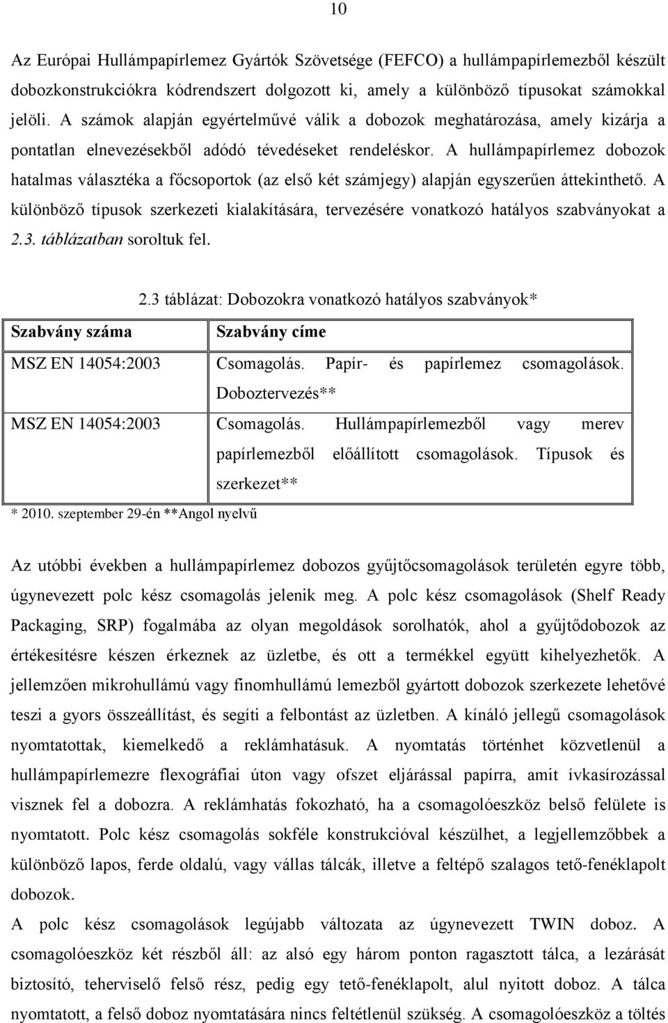 A hullámpapírlemez dobozok hatalmas választéka a főcsoportok (az első két számjegy) alapján egyszerűen áttekinthető.