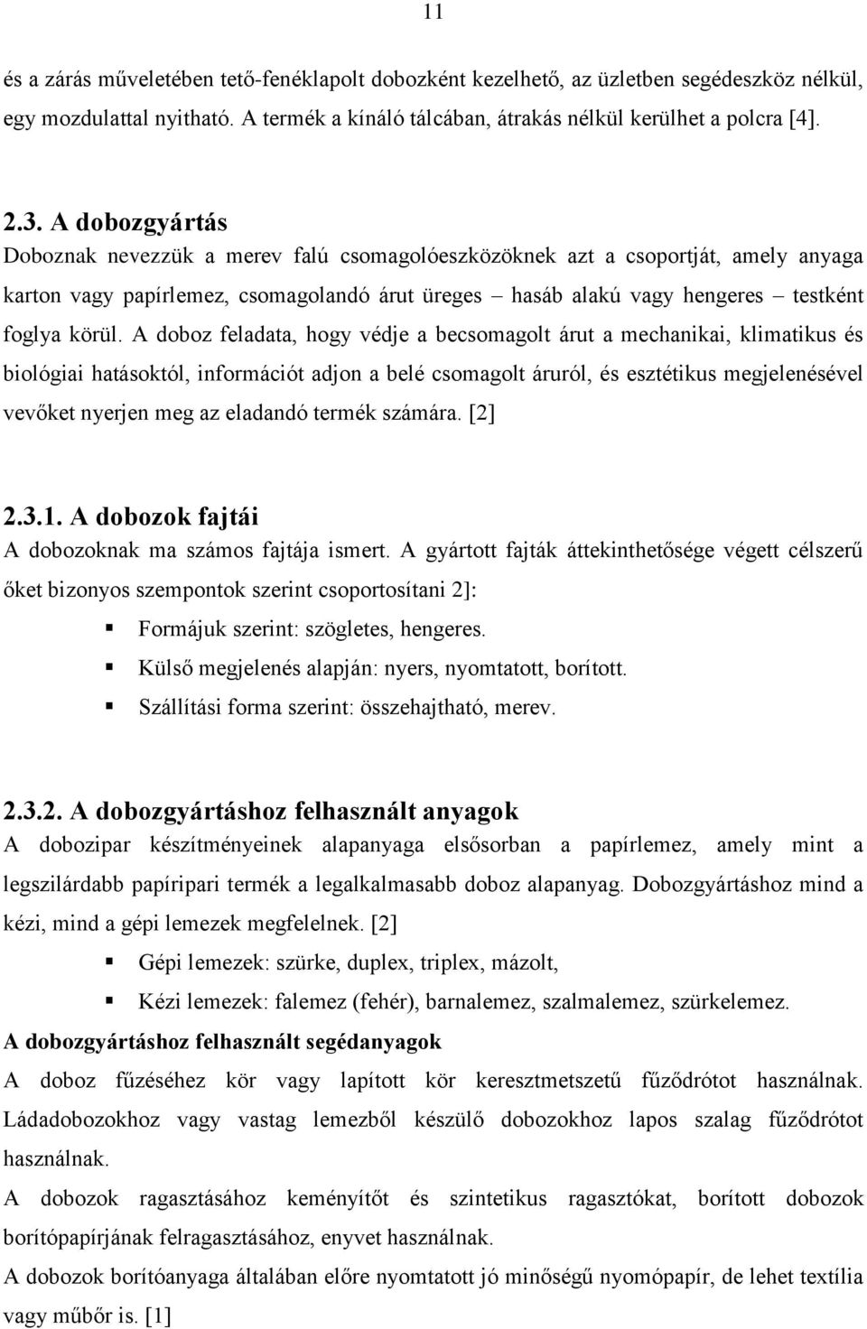 A doboz feladata, hogy védje a becsomagolt árut a mechanikai, klimatikus és biológiai hatásoktól, információt adjon a belé csomagolt áruról, és esztétikus megjelenésével vevőket nyerjen meg az