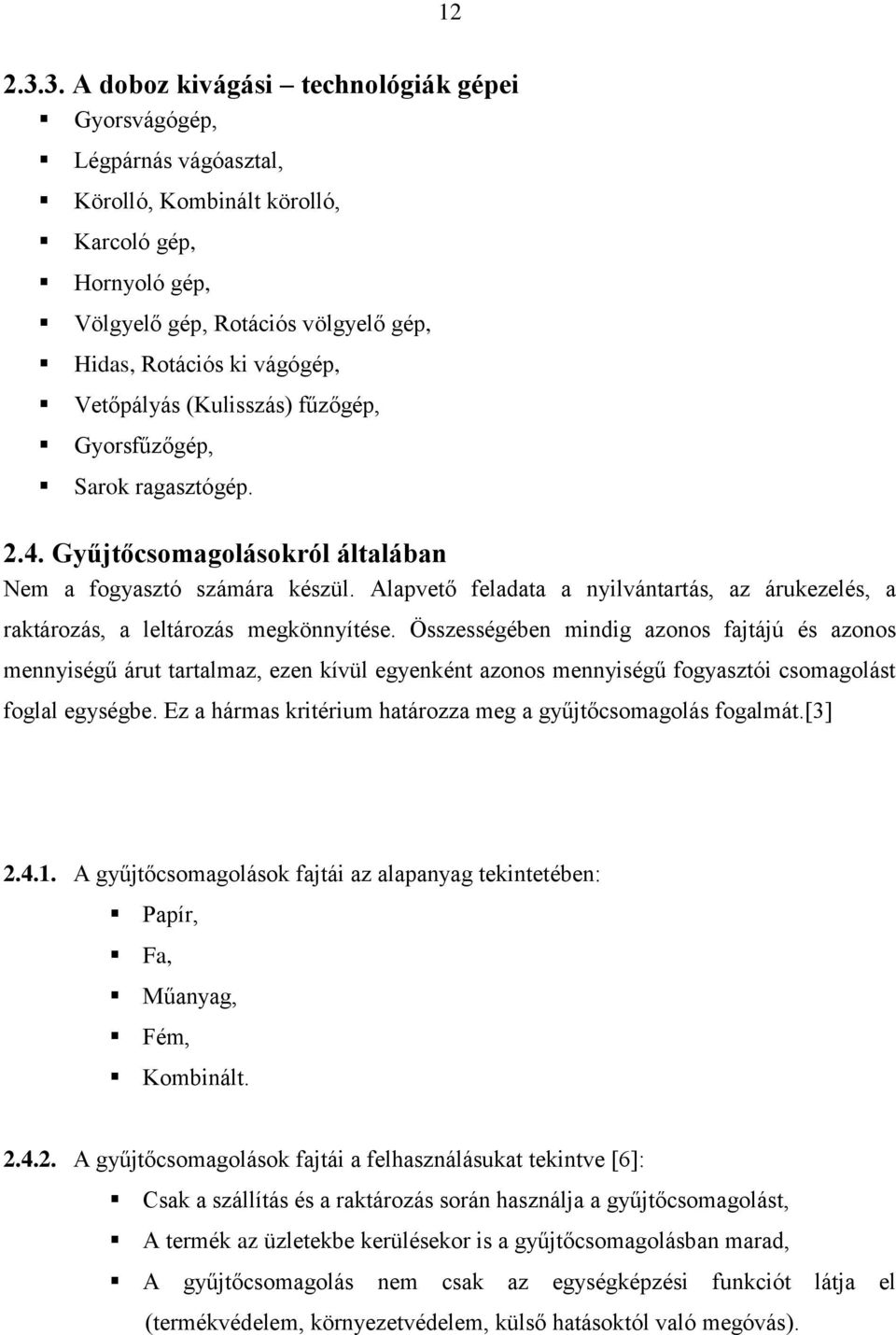 Vetőpályás (Kulisszás) fűzőgép, Gyorsfűzőgép, Sarok ragasztógép. 2.4. Gyűjtőcsomagolásokról általában Nem a fogyasztó számára készül.