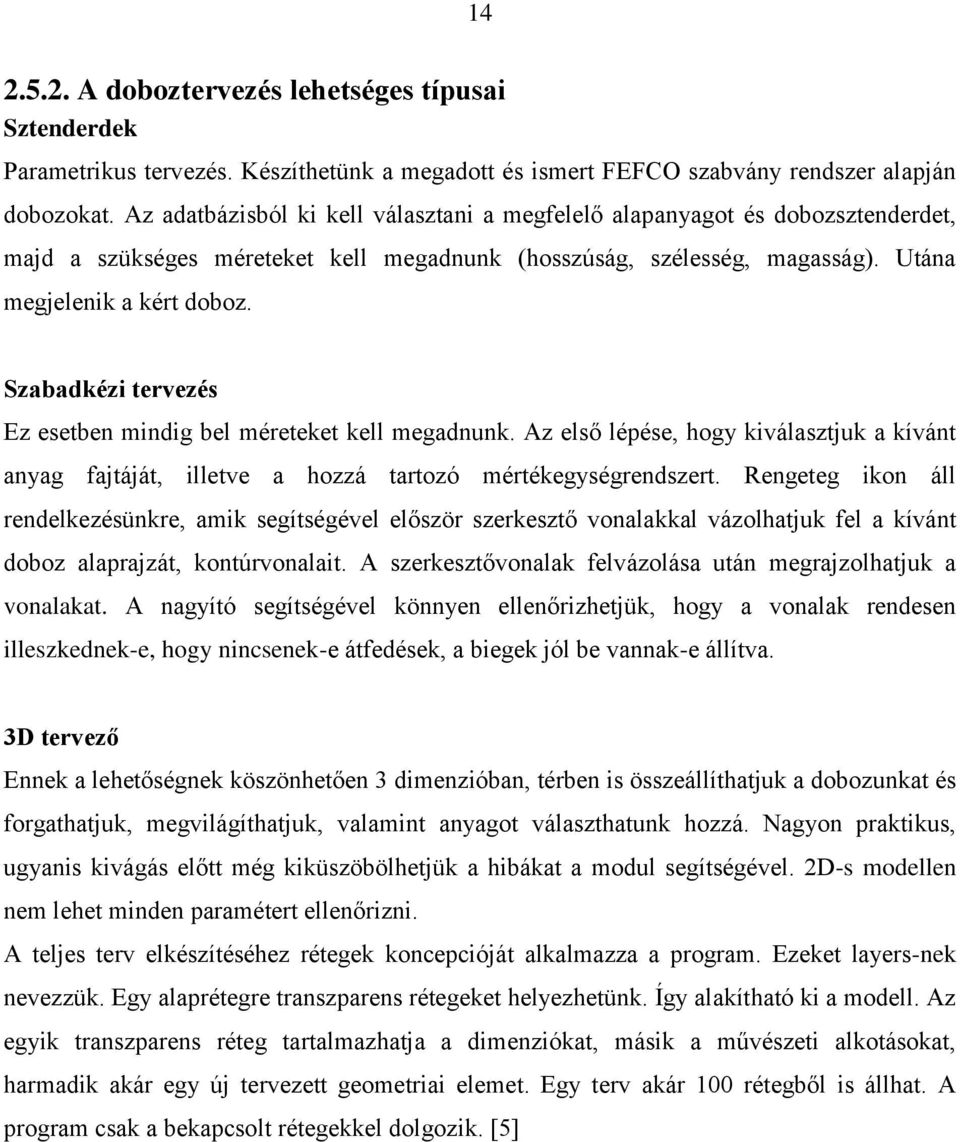 Szabadkézi tervezés Ez esetben mindig bel méreteket kell megadnunk. Az első lépése, hogy kiválasztjuk a kívánt anyag fajtáját, illetve a hozzá tartozó mértékegységrendszert.