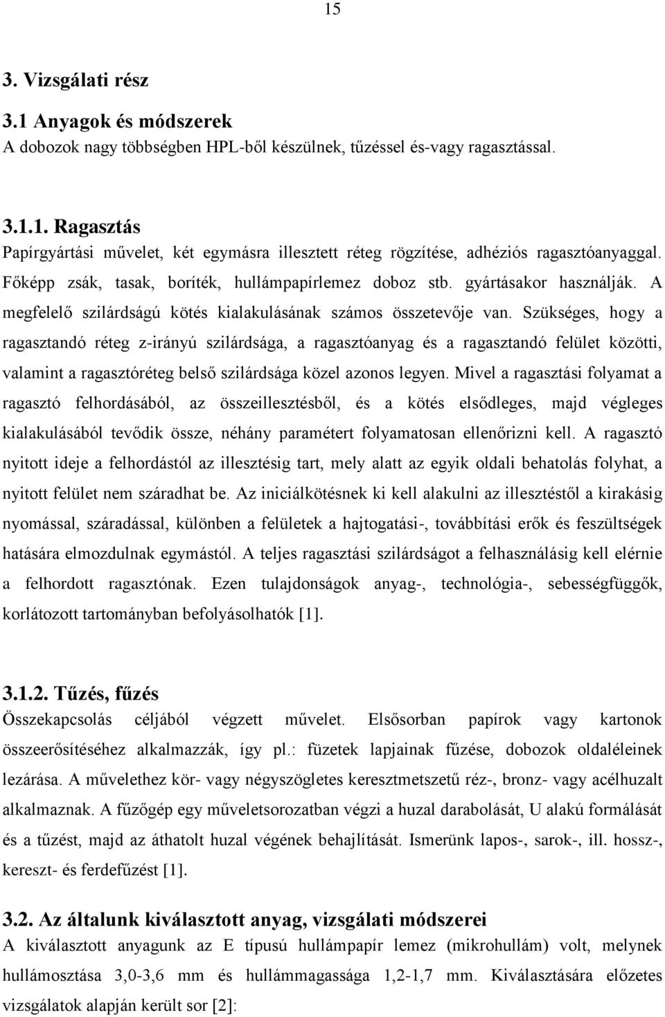 Szükséges, hogy a ragasztandó réteg z-irányú szilárdsága, a ragasztóanyag és a ragasztandó felület közötti, valamint a ragasztóréteg belső szilárdsága közel azonos legyen.