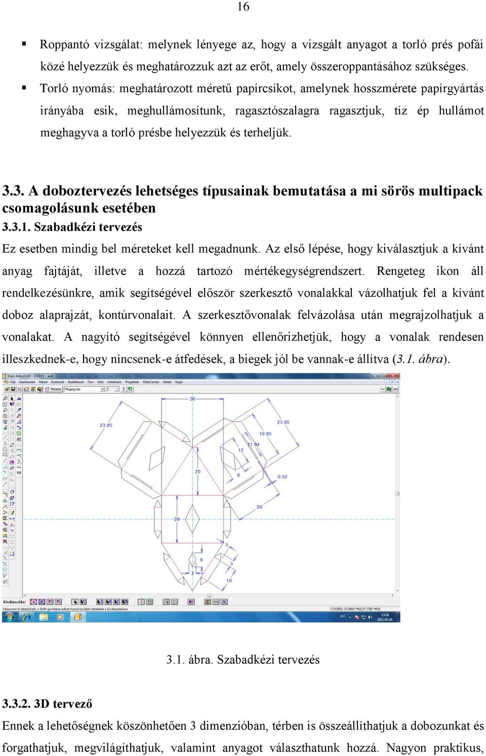 terheljük. 3.3. A doboztervezés lehetséges típusainak bemutatása a mi sörös multipack csomagolásunk esetében 3.3.1. Szabadkézi tervezés Ez esetben mindig bel méreteket kell megadnunk.