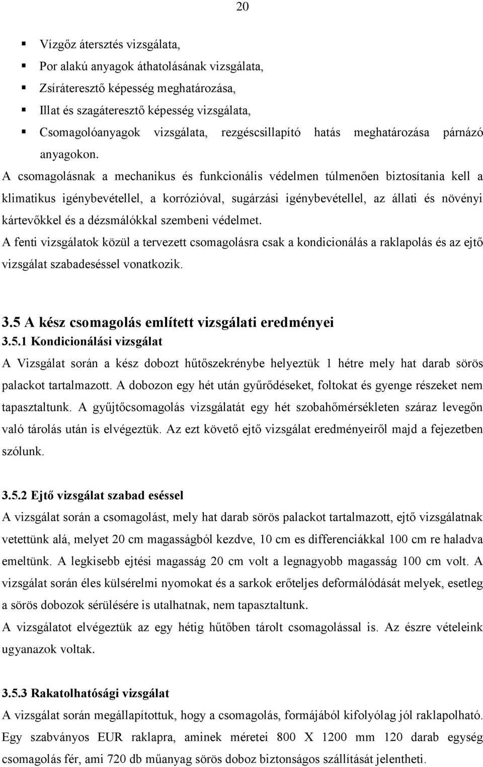 A csomagolásnak a mechanikus és funkcionális védelmen túlmenően biztosítania kell a klimatikus igénybevétellel, a korrózióval, sugárzási igénybevétellel, az állati és növényi kártevőkkel és a