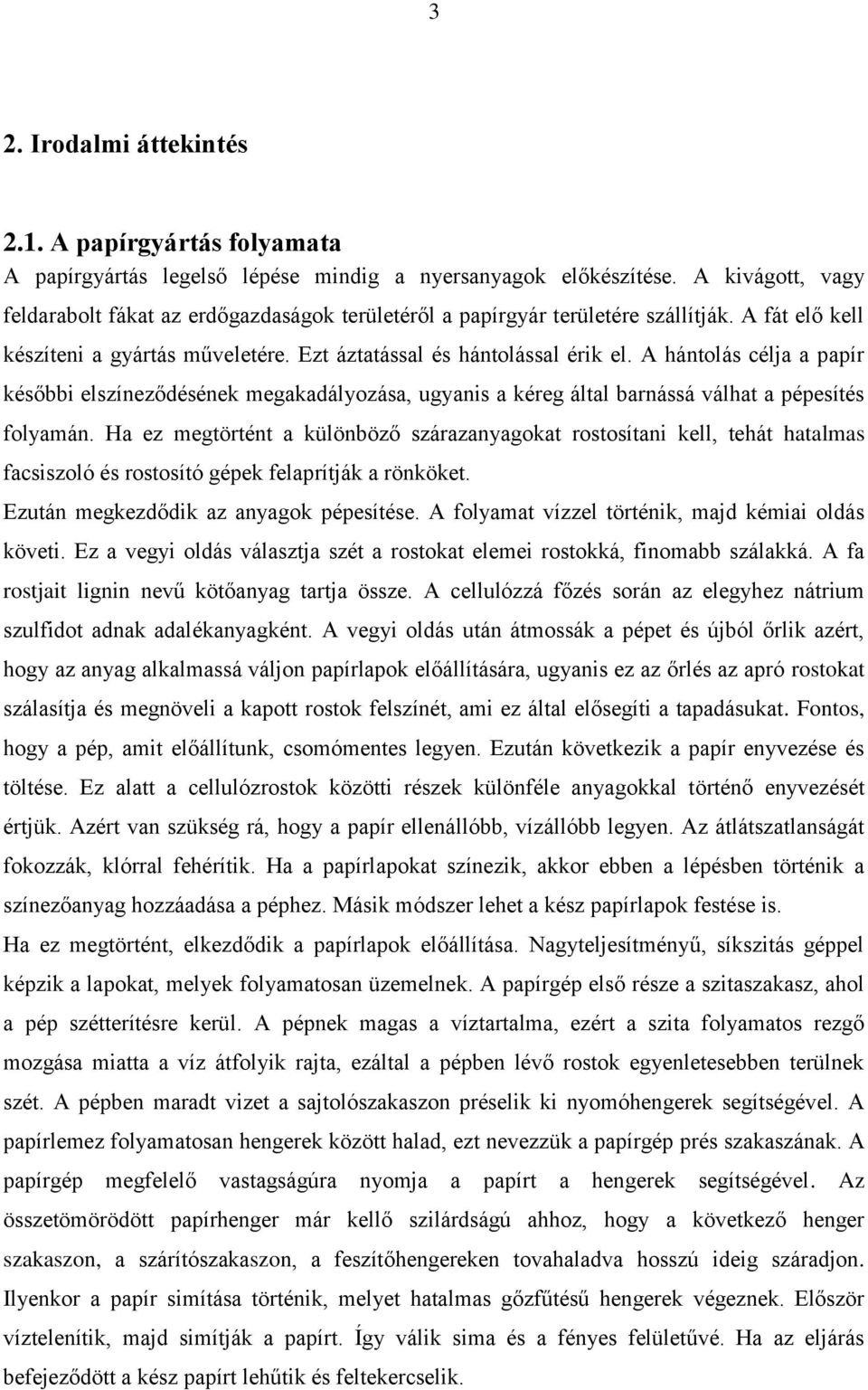 A hántolás célja a papír későbbi elszíneződésének megakadályozása, ugyanis a kéreg által barnássá válhat a pépesítés folyamán.