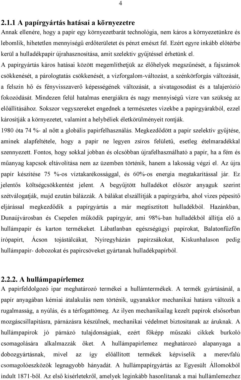 Ezért egyre inkább előtérbe kerül a hulladékpapír újrahasznosítása, amit szelektív gyűjtéssel érhetünk el.