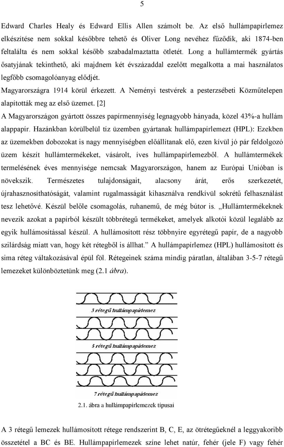 Long a hullámtermék gyártás ősatyjának tekinthető, aki majdnem két évszázaddal ezelőtt megalkotta a mai használatos legfőbb csomagolóanyag elődjét. Magyarországra 1914 körül érkezett.
