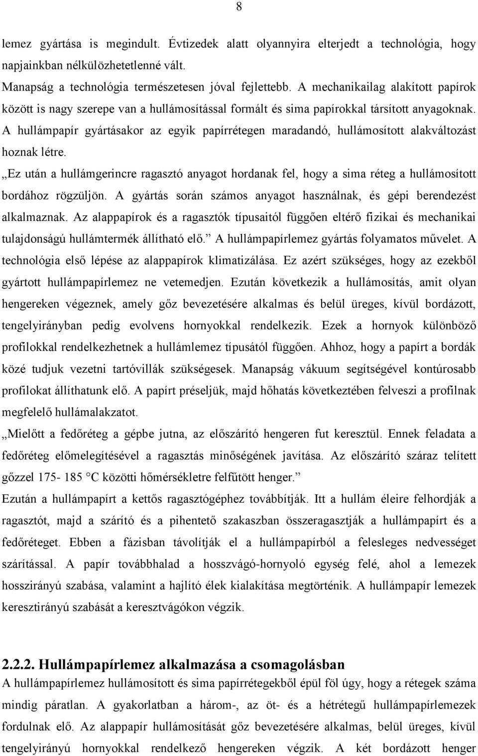 A hullámpapír gyártásakor az egyik papírrétegen maradandó, hullámosított alakváltozást hoznak létre.