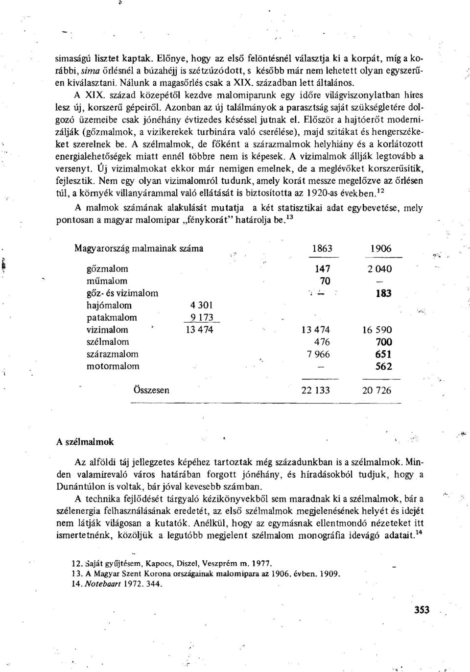 Azonban az új találmányok a parasztság saját szükségletére dolgozó üzemeibe csak jónéhány évtizedes késéssel jutnak el.