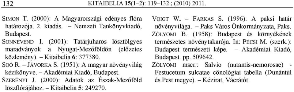 SZERÉNYI J. (2000): Adatok az Észak-Mezőföld löszflórájához. Kitaibelia 5: 249270. VOIGT W. FARKAS S. (1996): A paksi határ növényvilága. Paks Város Önkormányzata, Paks. ZÓLYOMI B.