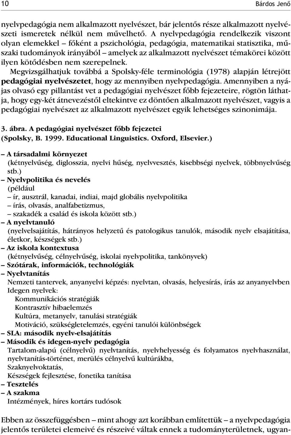 kötõdésben nem szerepelnek. Megvizsgálhatjuk továbbá a Spolsky-féle terminológia (1978) alapján létrejött pedagógiai nyelvészetet, hogy az mennyiben nyelvpedagógia.