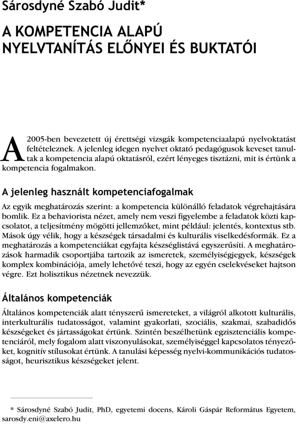 A jelenleg használt kompetenciafogalmak Az egyik meghatározás szerint: a kompetencia különálló feladatok végrehajtására bomlik.