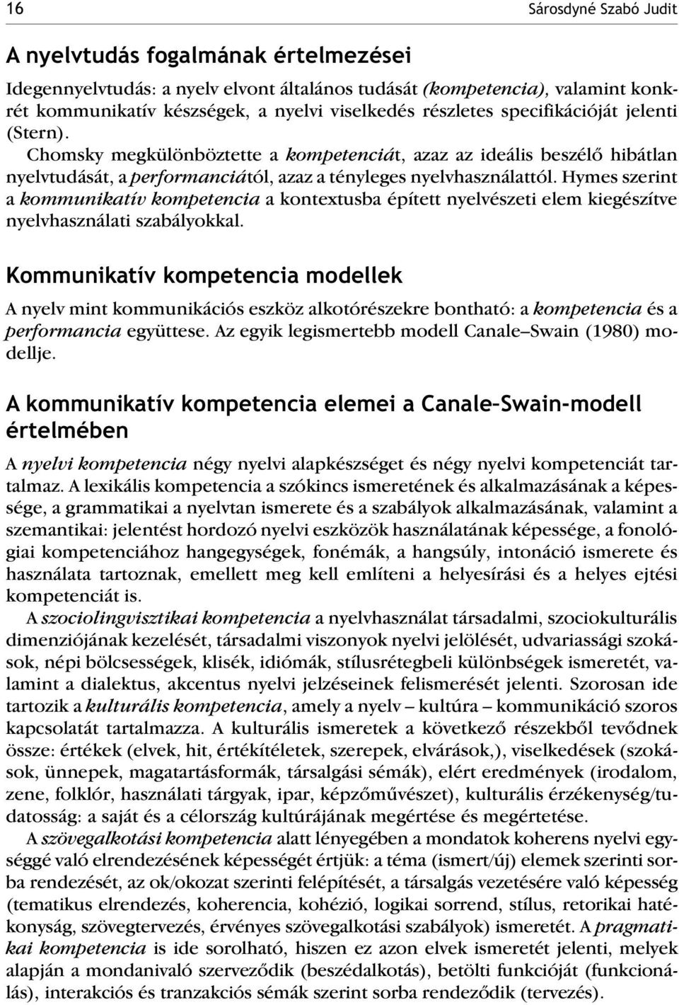 Hymes szerint a kommunikatív kompetencia a kontextusba épített nyelvészeti elem kiegészítve nyelvhasználati szabályokkal.