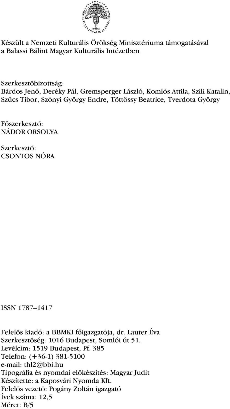 NÓRA ISSN 1787 1417 Felelõs kiadó: a BBMKI fõigazgatója, dr. Lauter Éva Szerkesztõség: 1016 Budapest, Somlói út 51. Levélcím: 1519 Budapest, Pf.