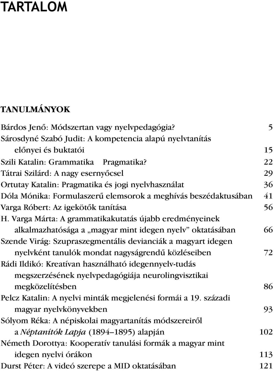 H. Varga Márta: A grammatikakutatás újabb eredményeinek alkalmazhatósága a magyar mint idegen nyelv oktatásában 66 Szende Virág: Szupraszegmentális devianciák a magyart idegen nyelvként tanulók