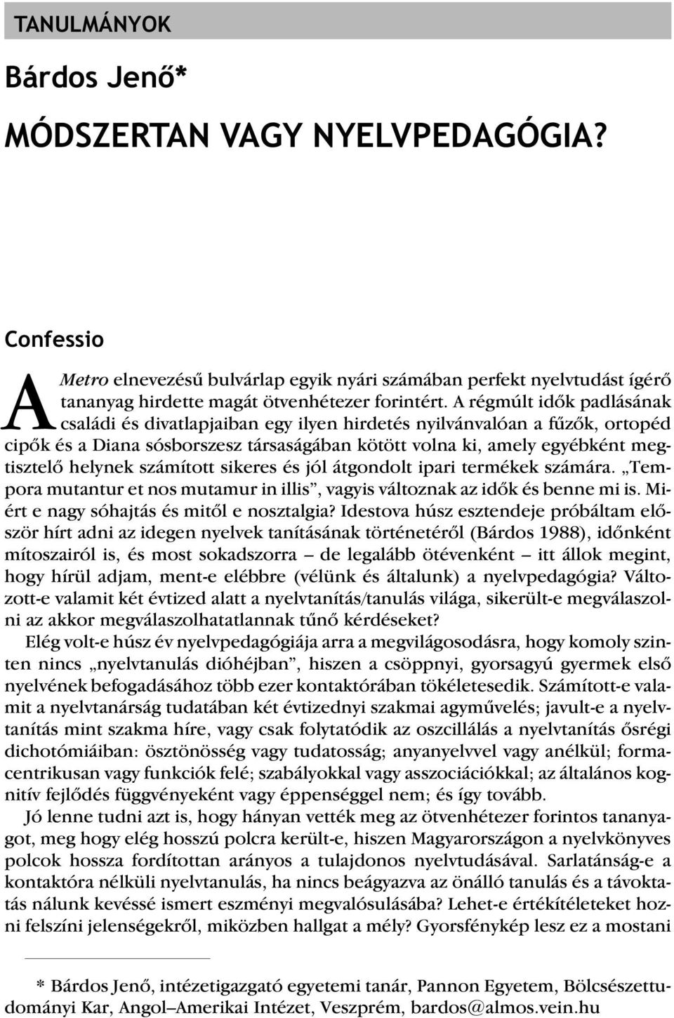 számított sikeres és jól átgondolt ipari termékek számára. Tempora mutantur et nos mutamur in illis, vagyis változnak az idõk és benne mi is. Miért e nagy sóhajtás és mitõl e nosztalgia?