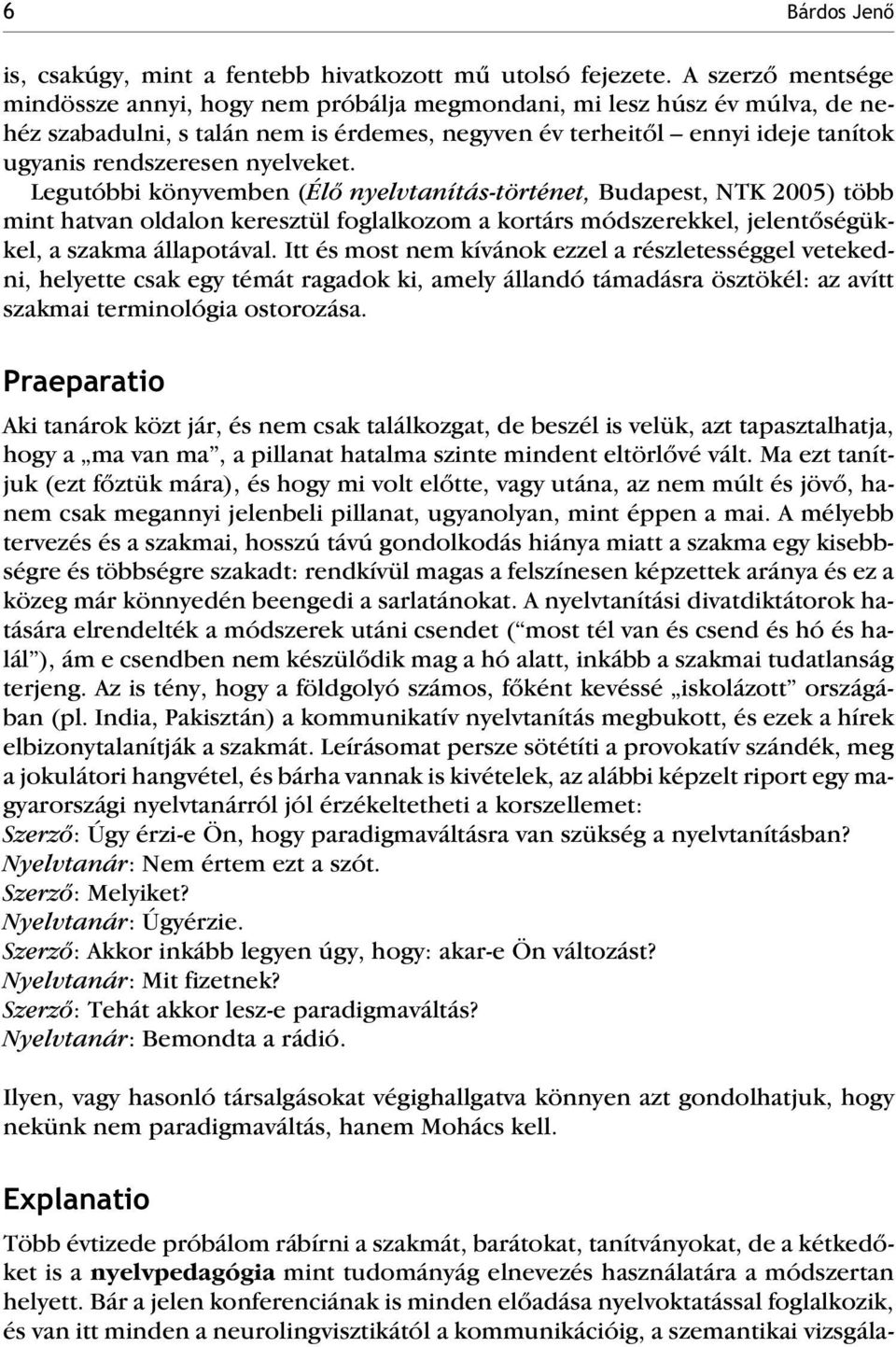 nyelveket. Legutóbbi könyvemben (Élõ nyelvtanítás-történet, Budapest, NTK 2005) több mint hatvan oldalon keresztül foglalkozom a kortárs módszerekkel, jelentõségükkel, a szakma állapotával.