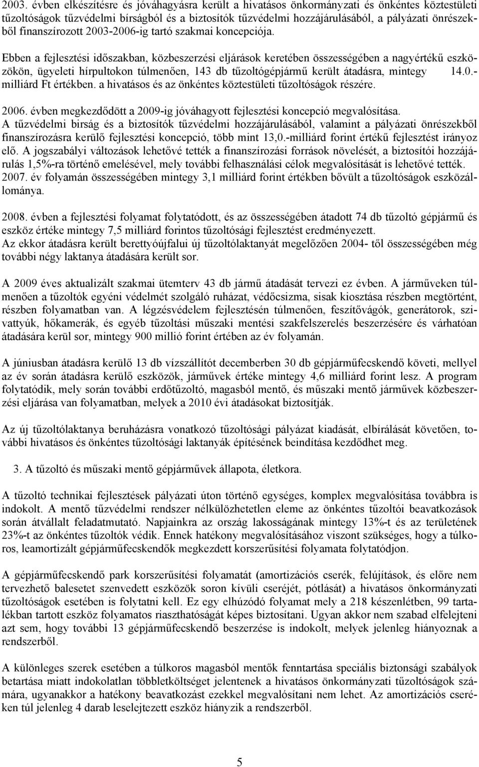 Ebben a fejlesztési időszakban, közbeszerzési eljárások keretében összességében a nagyértékű eszközökön, ügyeleti hírpultokon túlmenően, 143 db tűzoltógépjármű került átadásra, mintegy 14.0.