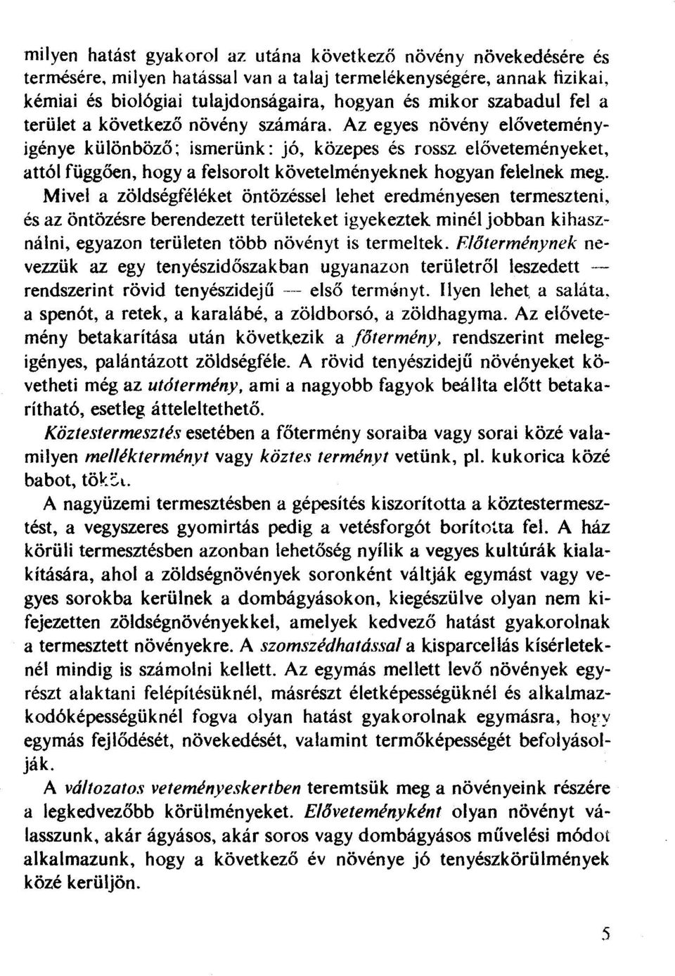 Az egyes növény előveteményigénye különböző; ismerünk: jó, közepes és rossz előveteményeket, attól függően, hogy a felsorolt követelményeknek hogyan felelnek meg.