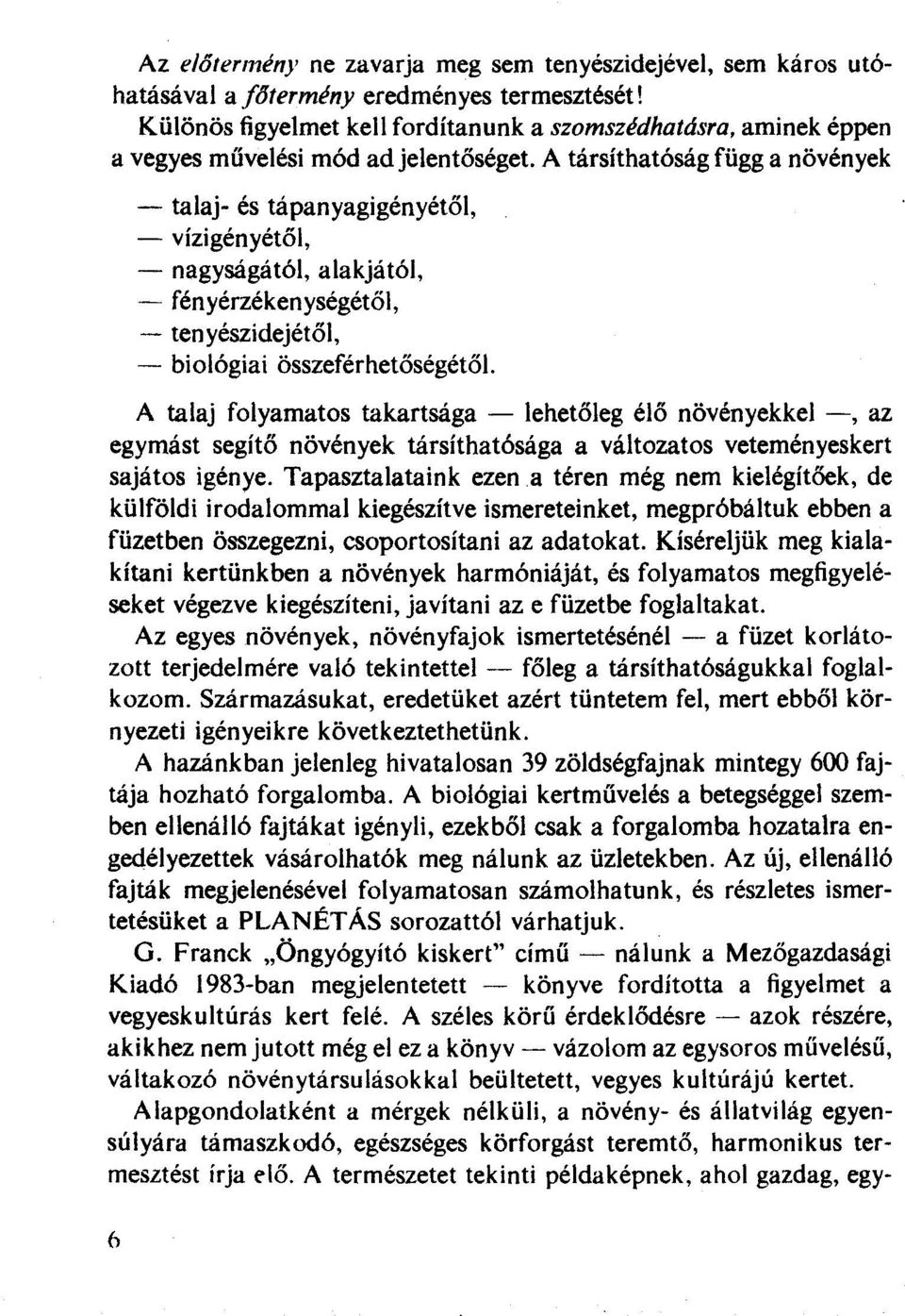 A társíthatóság függ a növények - talaj- és tápanyagigényétől, - vízigényétől, - nagyságától, alakjától, - fényérzékenységétől, - tenyészidejétől, - biológiai összeférhetőségétől A talaj folyamatos