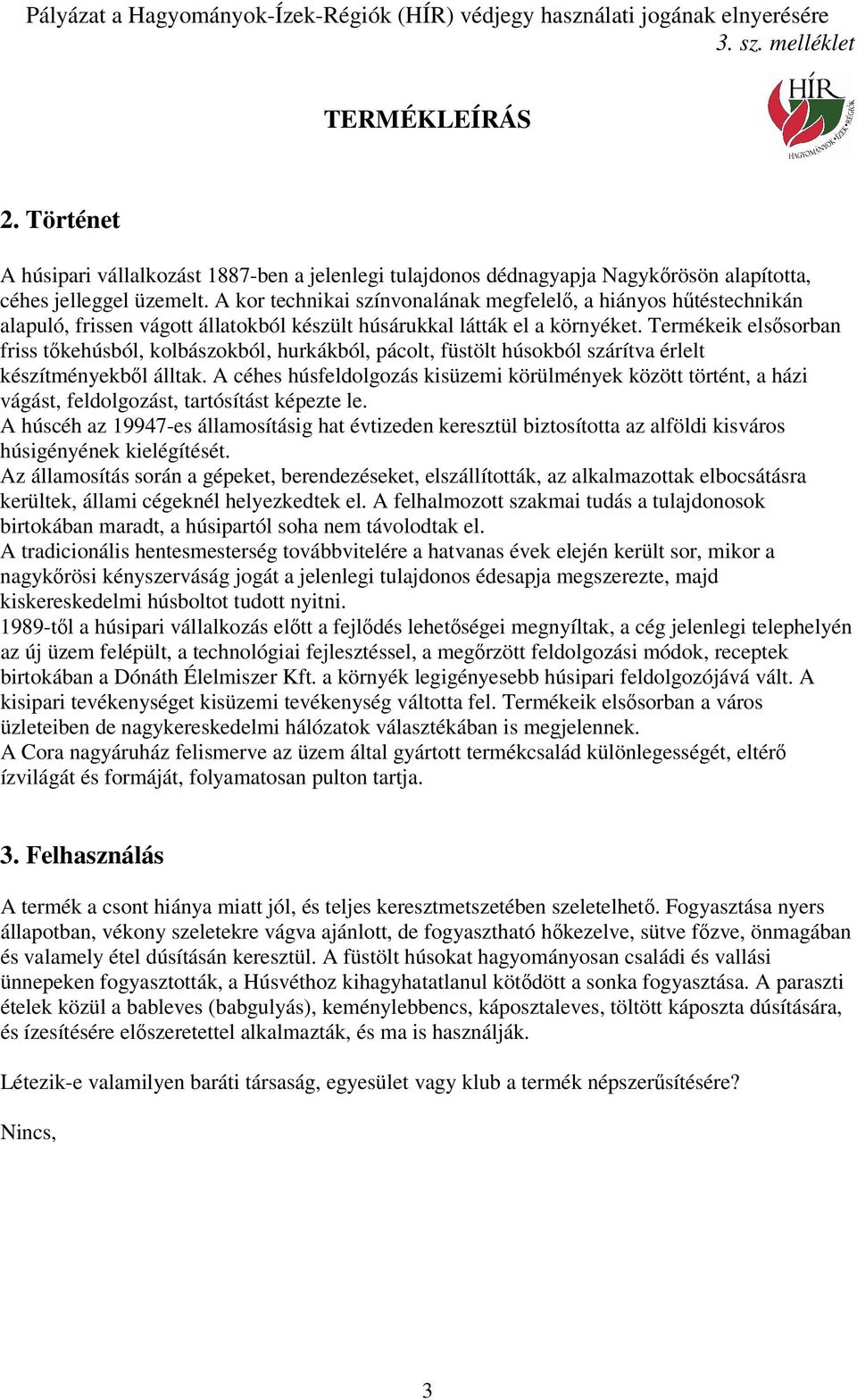 Termékeik elsősorban friss tőkehúsból, kolbászokból, hurkákból, pácolt, füstölt húsokból szárítva érlelt készítményekből álltak.