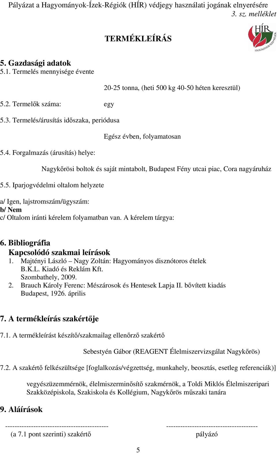 A kérelem tárgya: 6. Bibliográfia Kapcsolódó szakmai leírások 1. Majtényi László Nagy Zoltán: Hagyományos disznótoros ételek B.K.L. Kiadó és Reklám Kft. Szombathely, 20