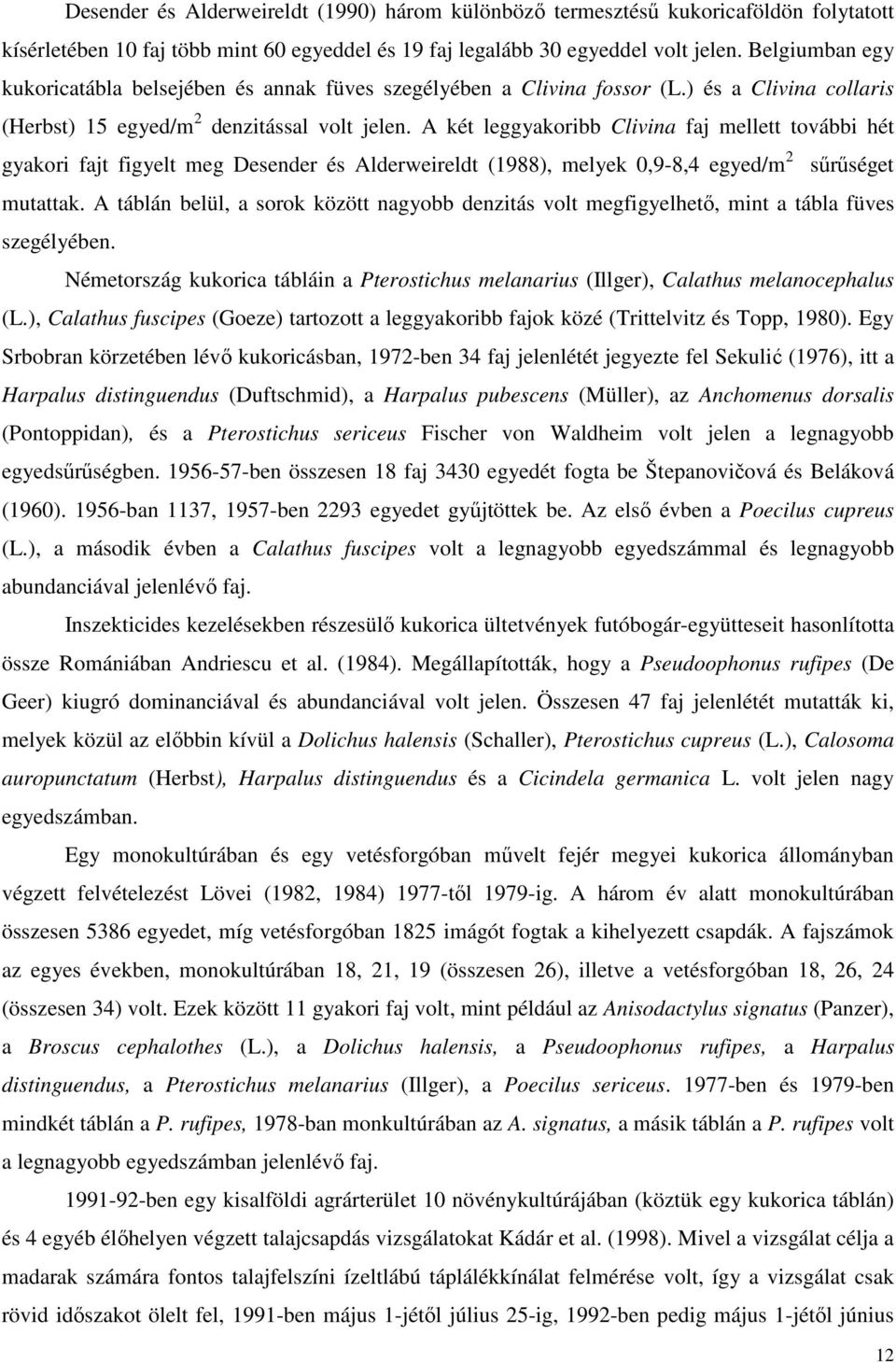 A két leggyakoribb Clivina faj mellett további hét gyakori fajt figyelt meg Desender és Alderweireldt (1988), melyek,9-8,4 egyed/m 2 sőrőséget mutattak.